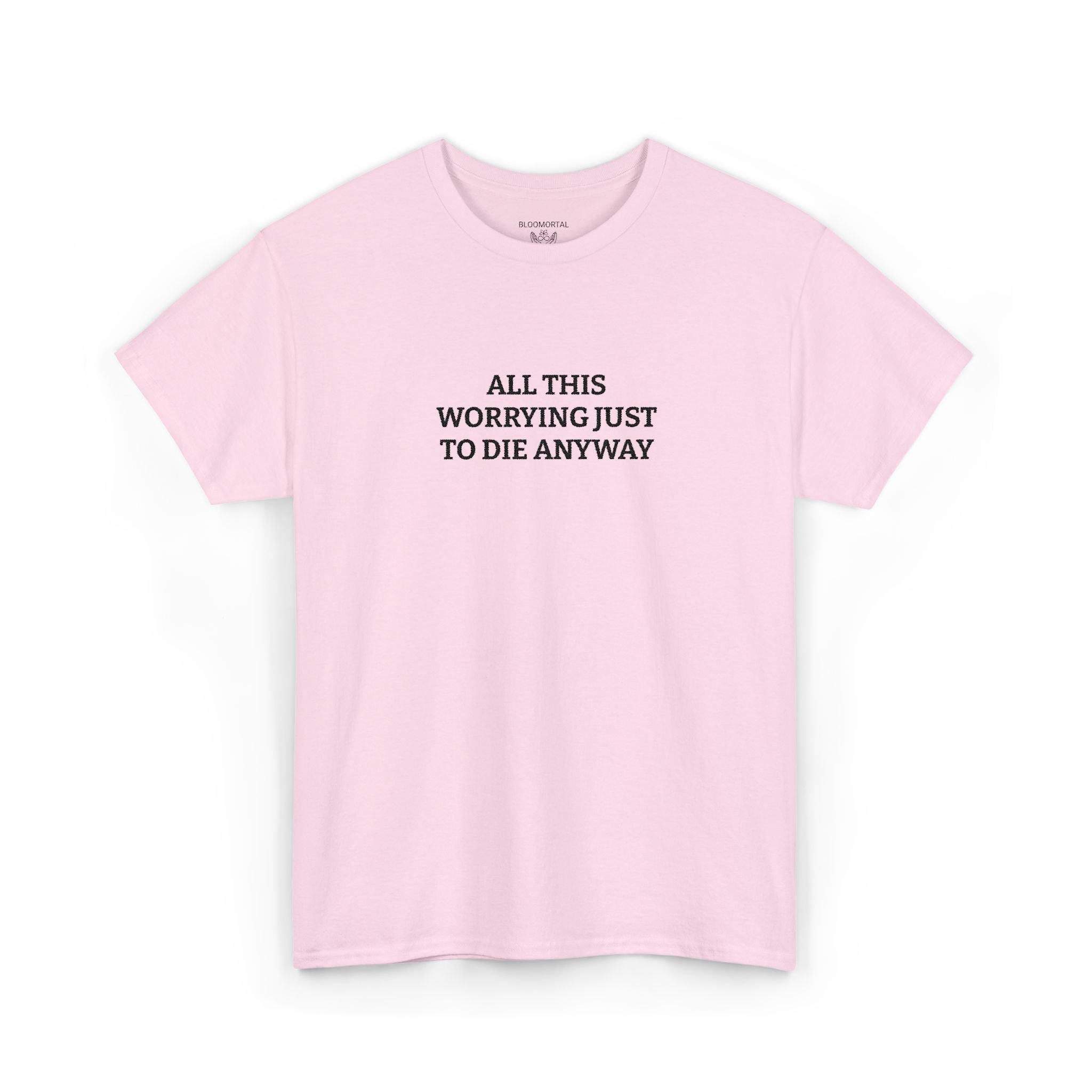 All this worrying just to die anyway Unisex T-Shirt