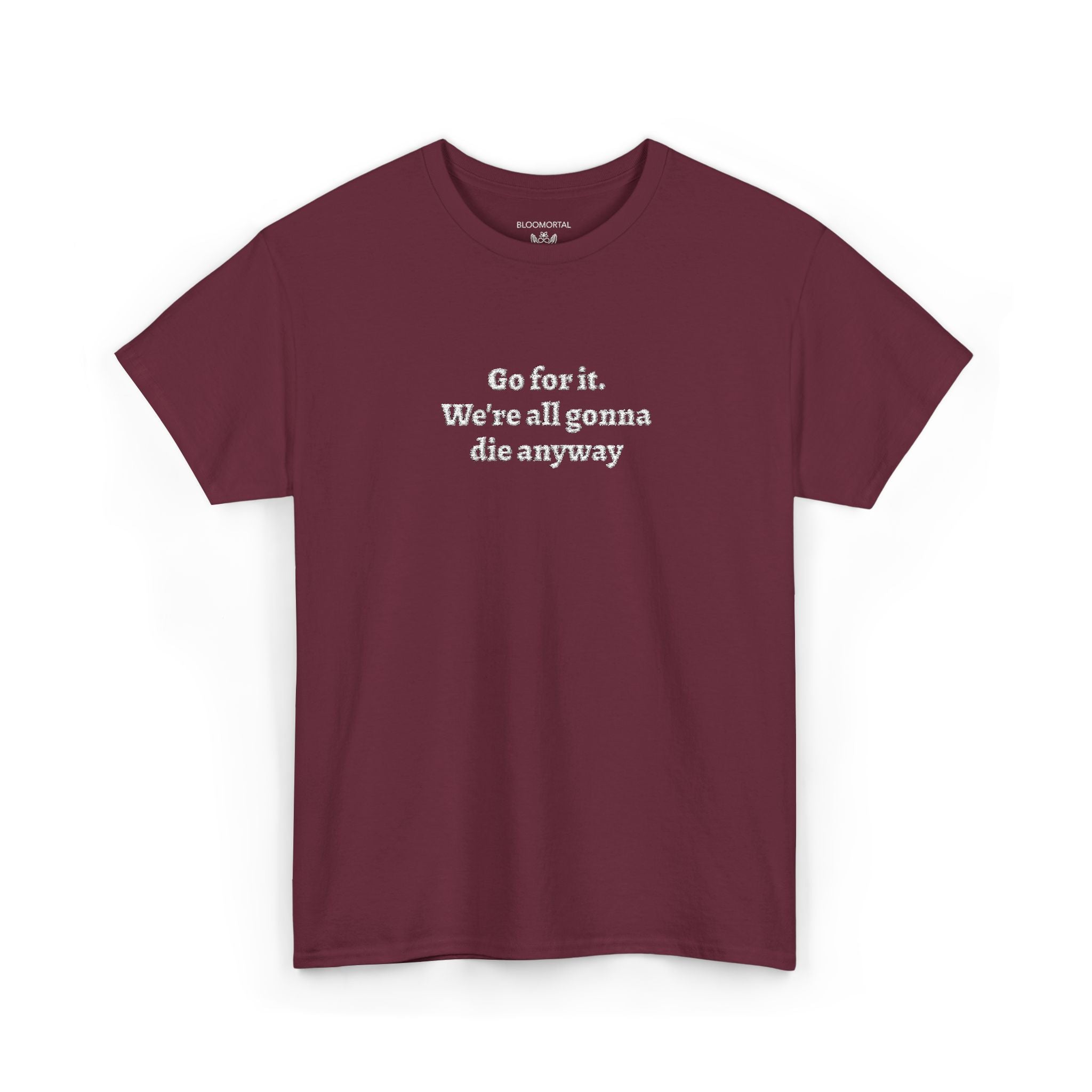 Go for it. We’re all gonna die anyway Unisex T-Shirt