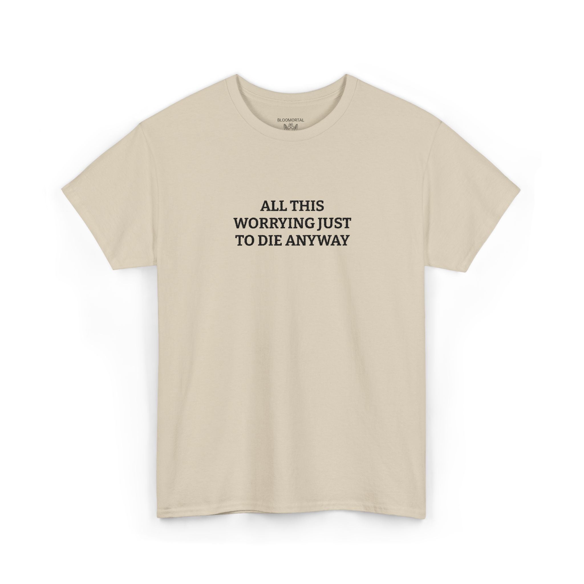 All this worrying just to die anyway Unisex T-Shirt