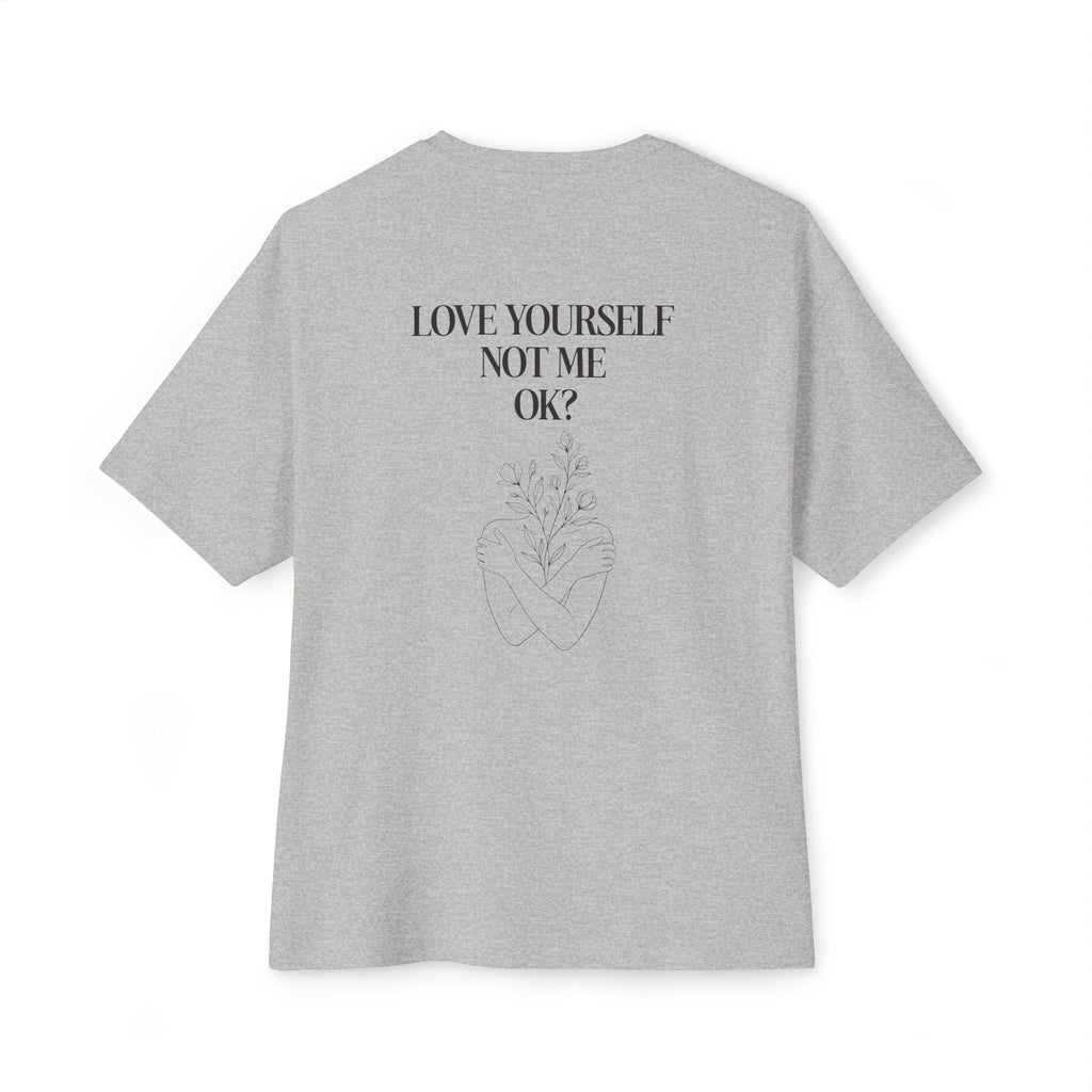 Love yourself not me OK Unisex Oversized T-Shirt