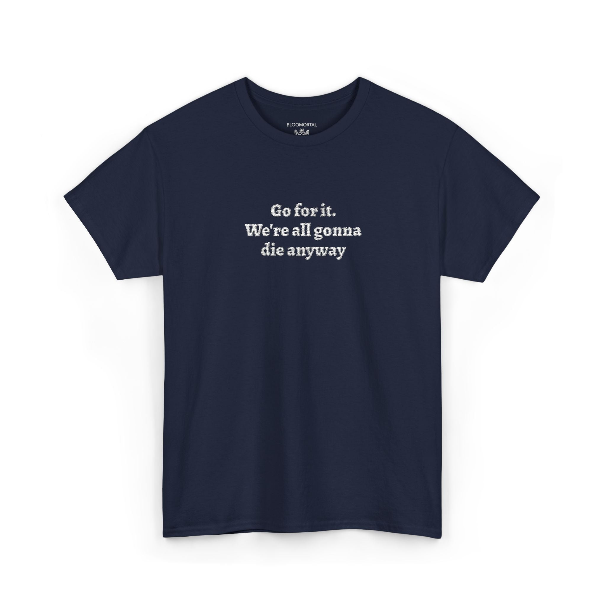 Go for it. We’re all gonna die anyway Unisex T-Shirt