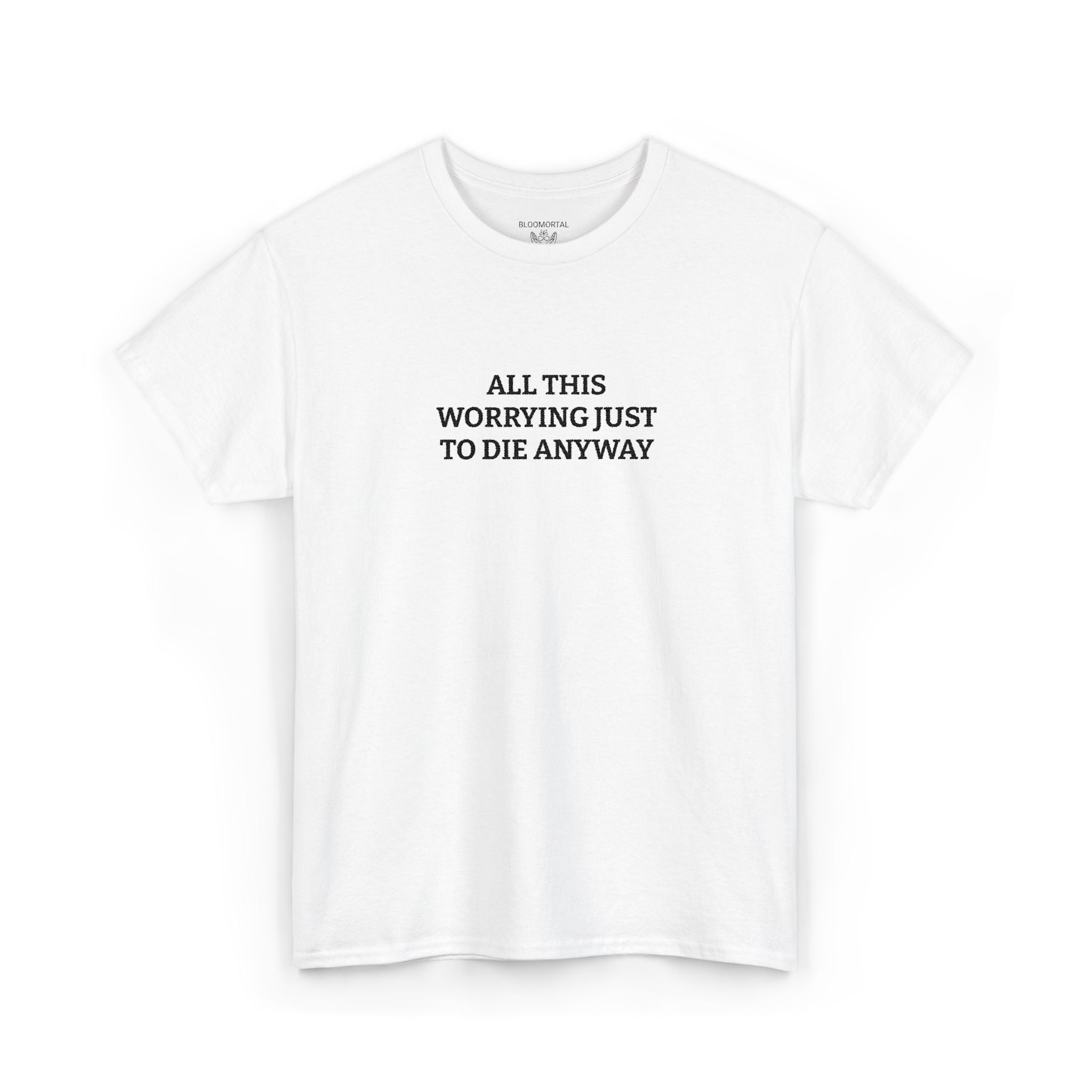 All this worrying just to die anyway Unisex T-Shirt