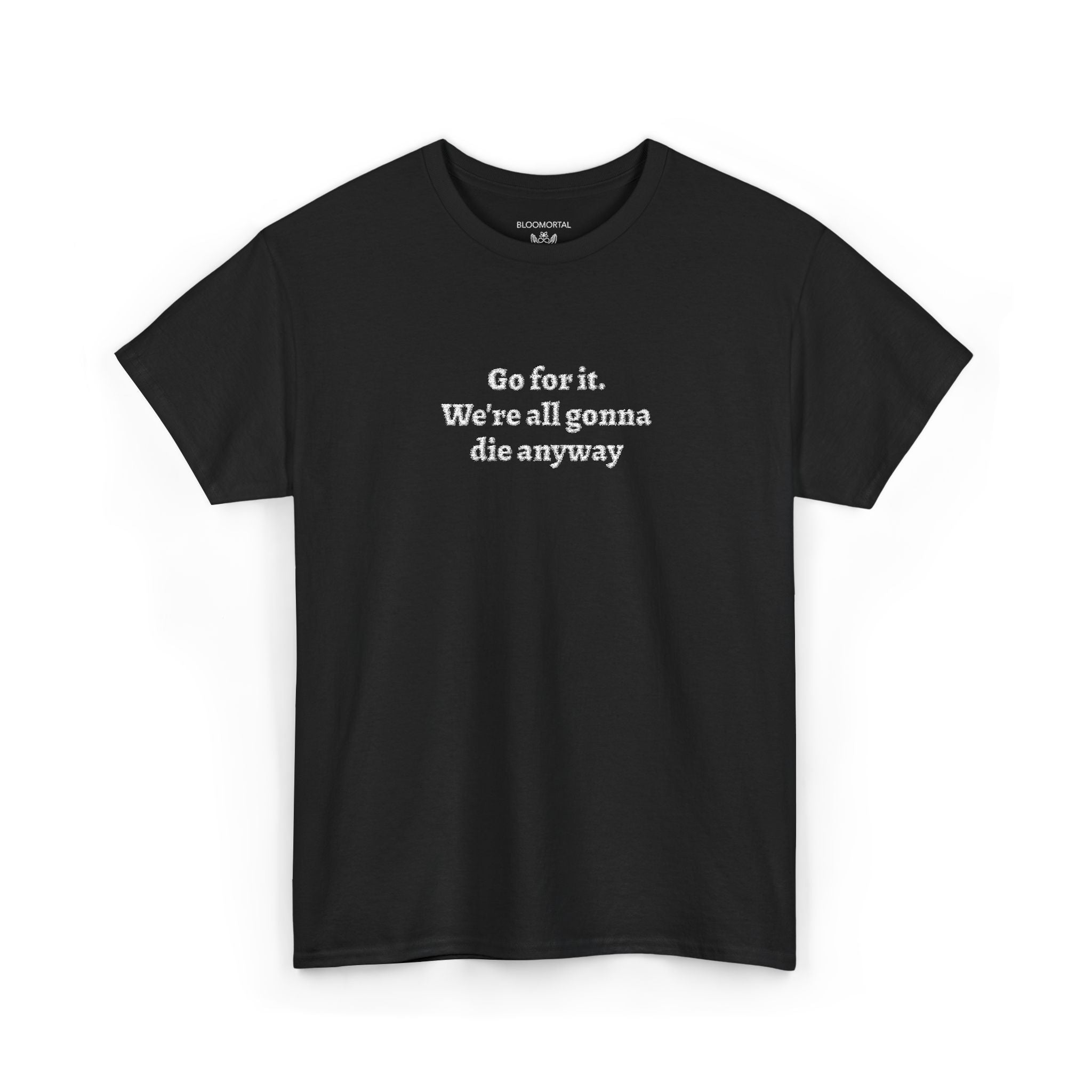 Go for it. We’re all gonna die anyway Unisex T-Shirt