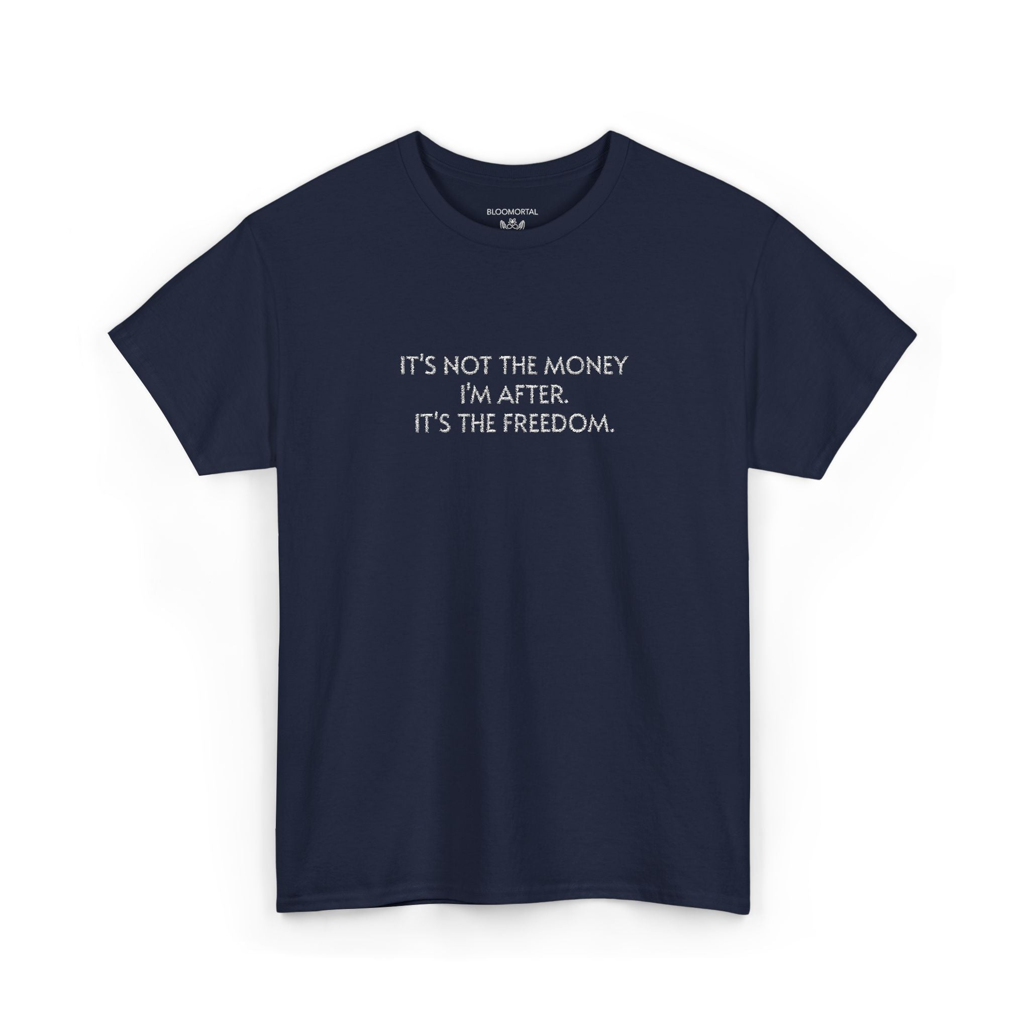 It's not the money I'm after. It's the freedom. Unisex T- Shirt