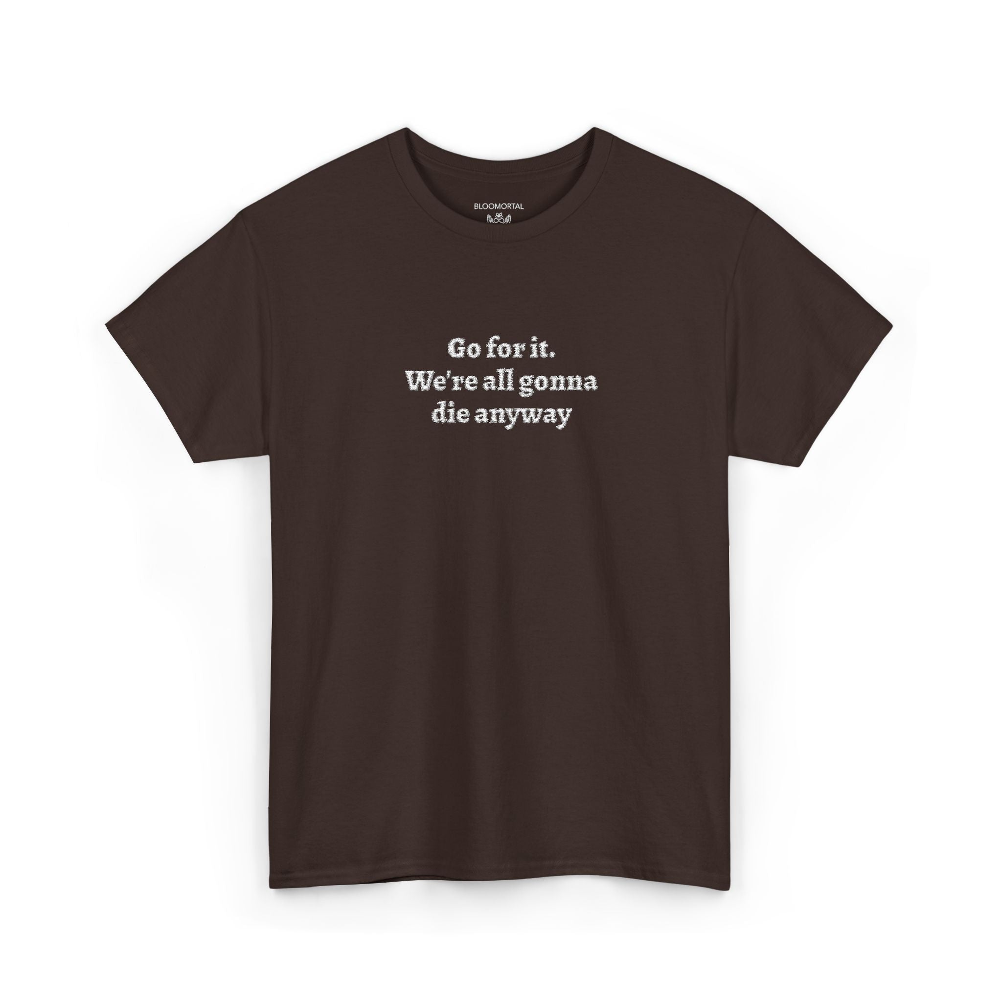 Go for it. We’re all gonna die anyway Unisex T-Shirt