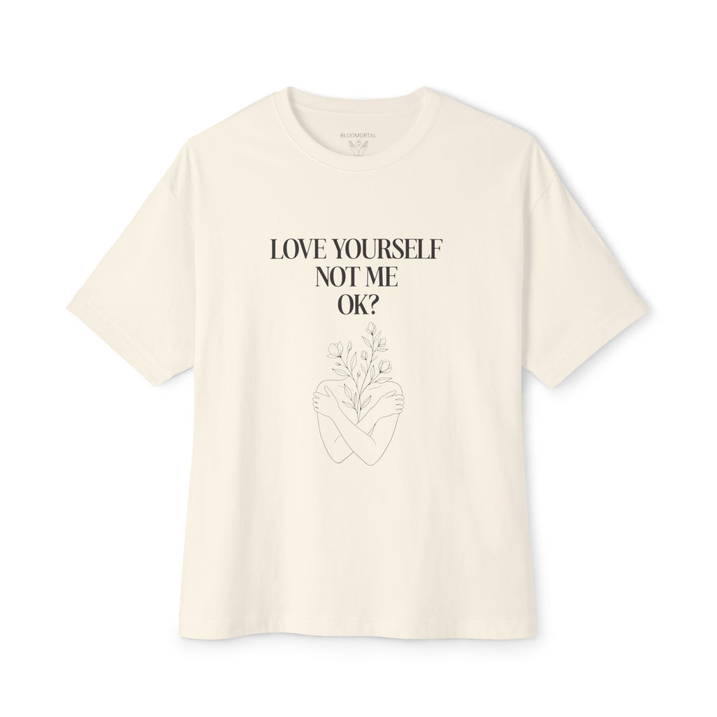 Love yourself not me OK? Unisex Oversized T-Shirt