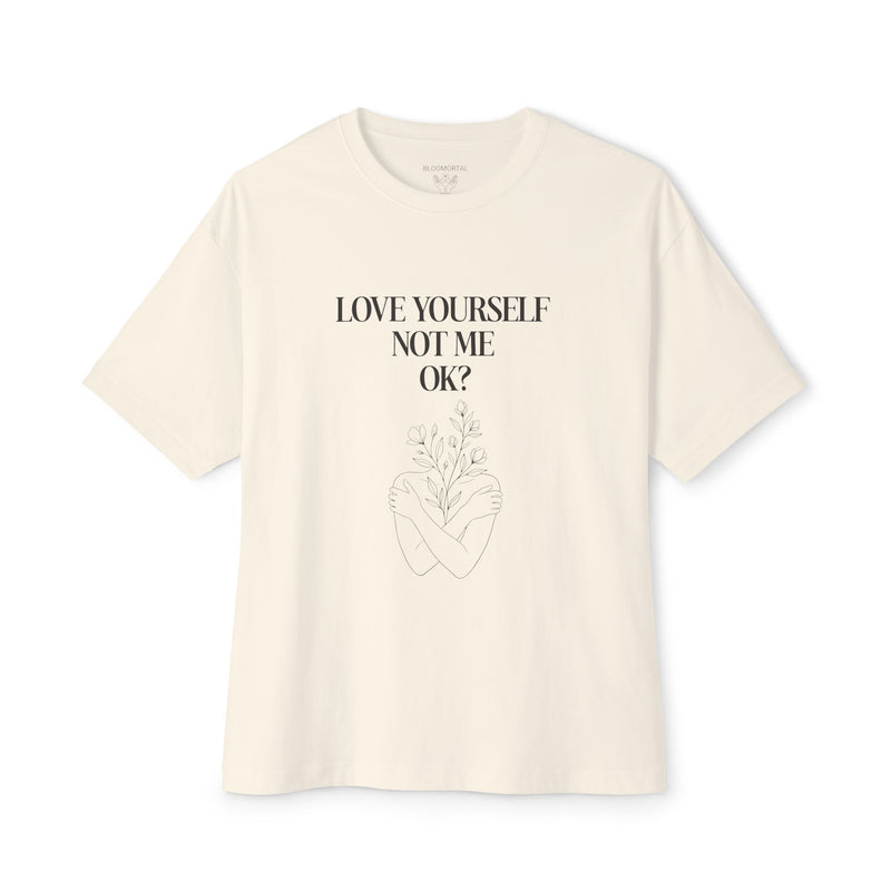 Love yourself not me OK? Unisex Oversized T-Shirt