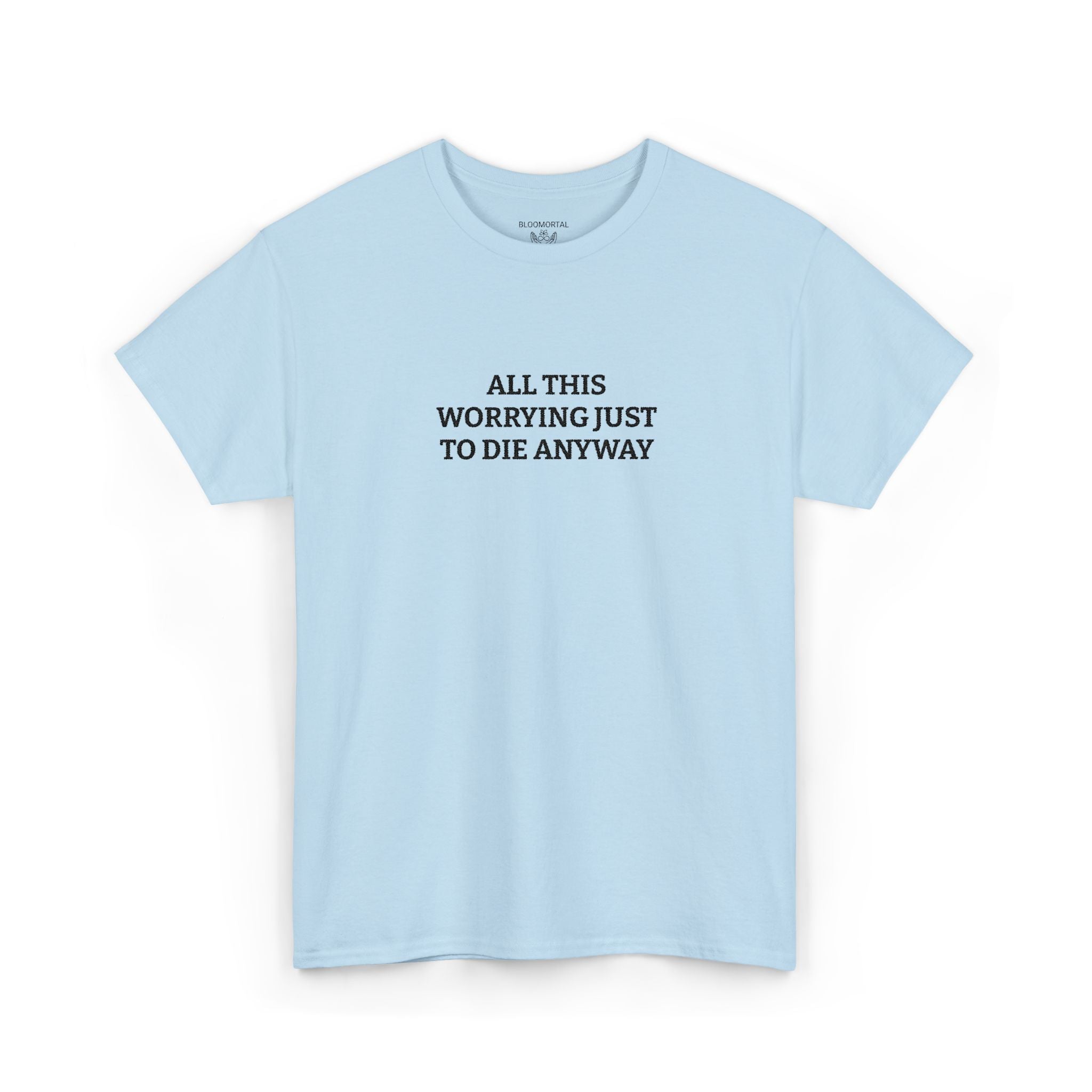 All this worrying just to die anyway Unisex T-Shirt