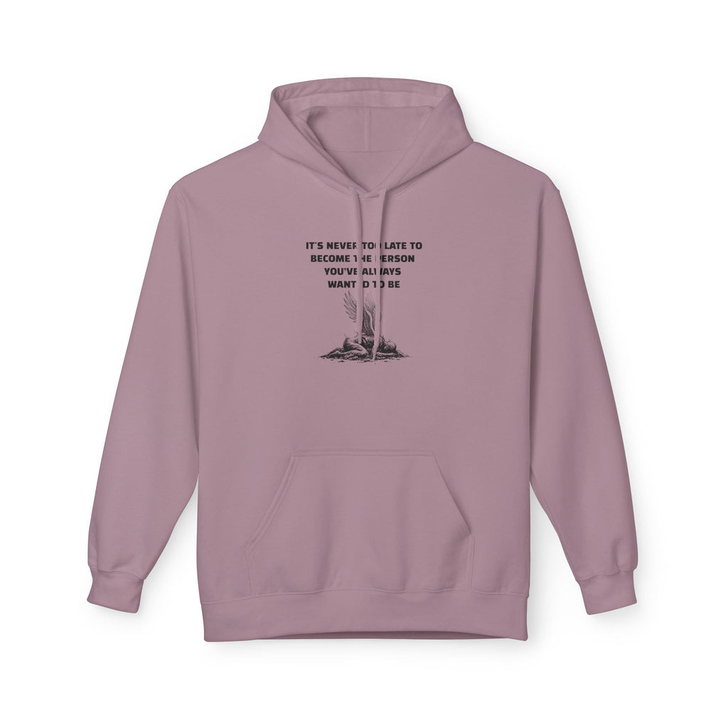 It's Never Too Late to Become the Person You've Always Wanted to Be Unisex Hoodie