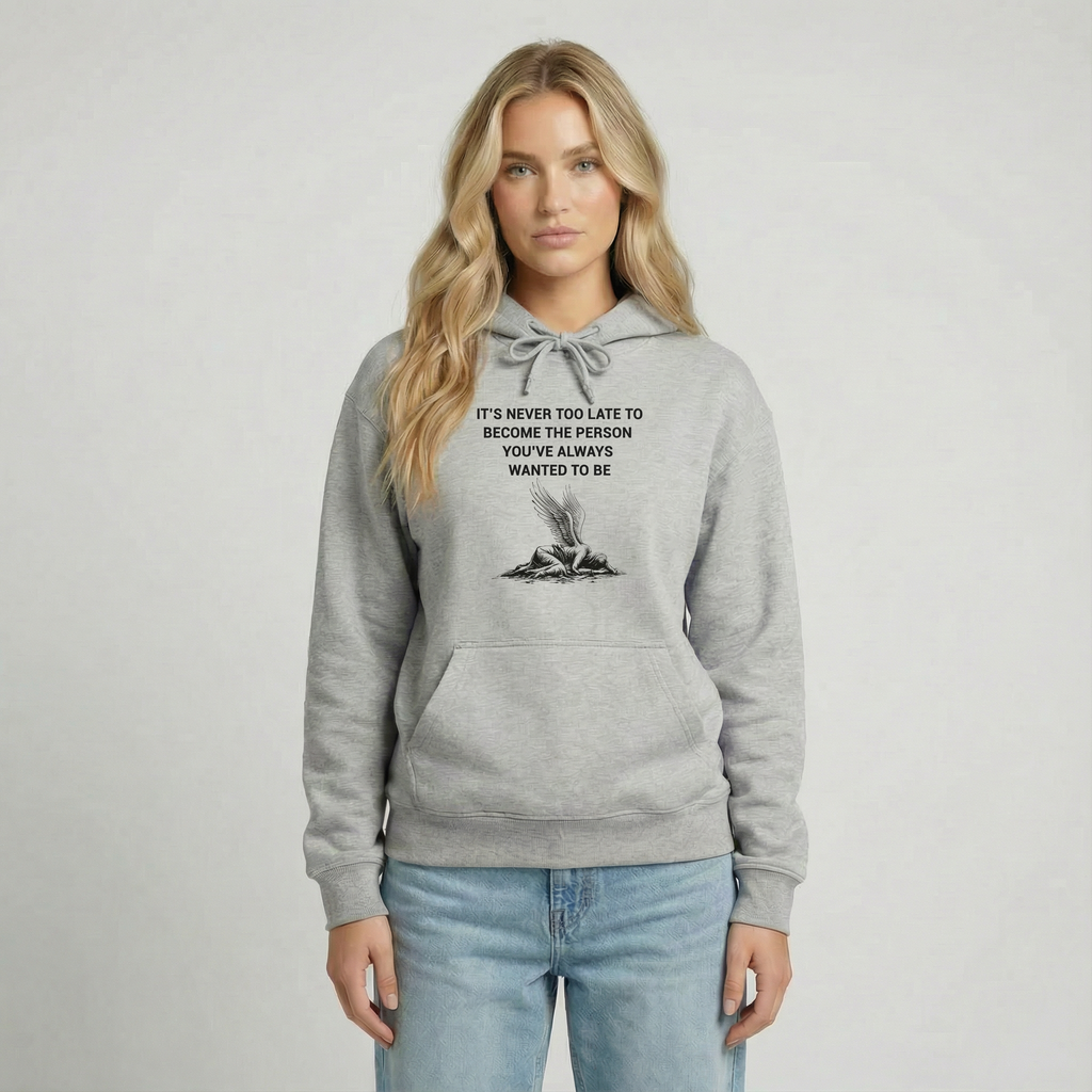 It's Never Too Late to Become the Person You've Always Wanted to Be Unisex Hoodie