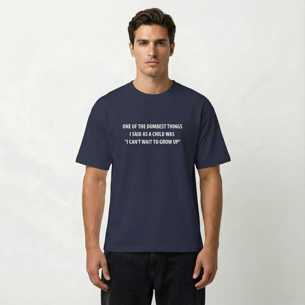 One of the Dumbest Things I Said as a Child Was 'I Can't Wait to Grow Up' Unisex Oversized T-Shirt