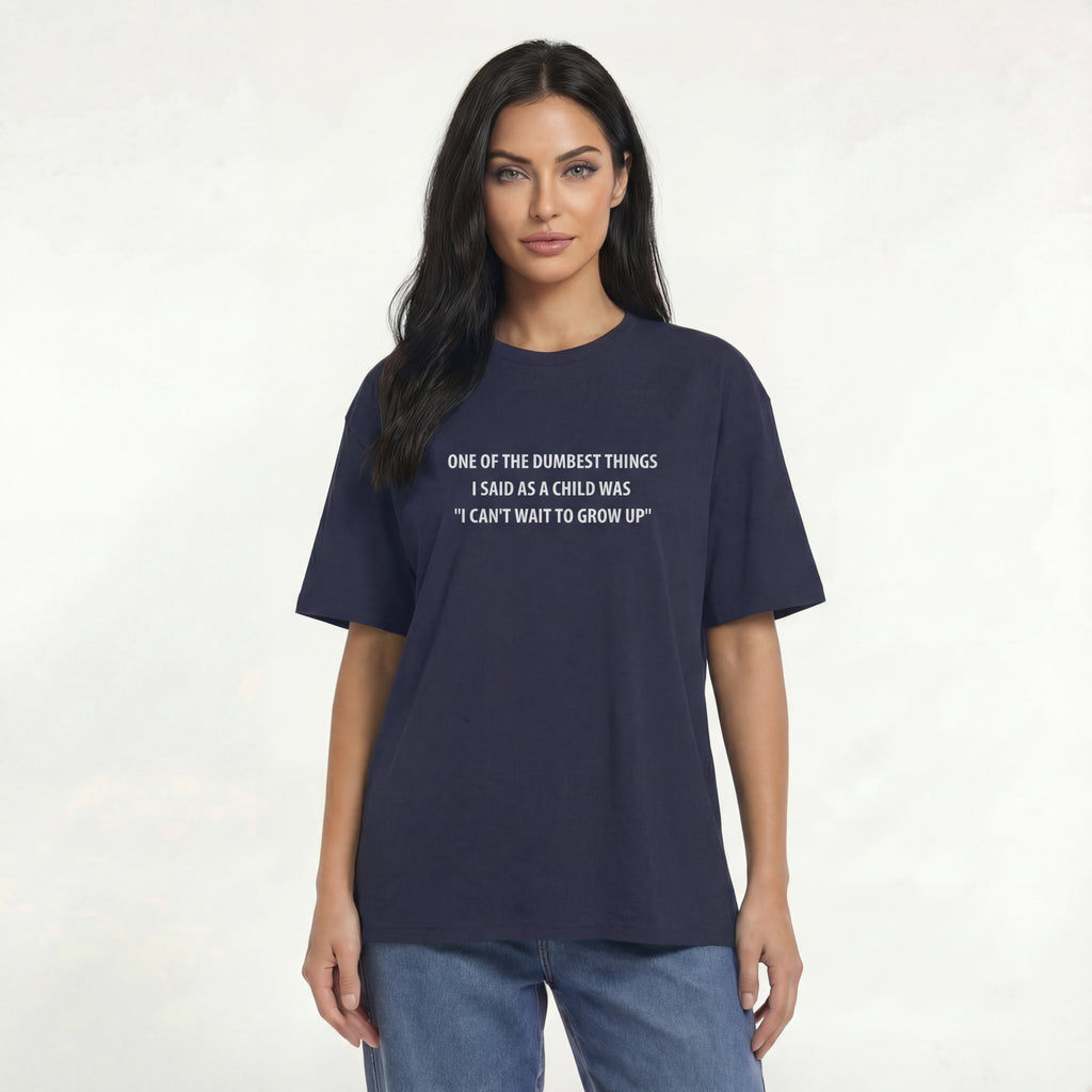 One of the Dumbest Things I Said as a Child Was 'I Can't Wait to Grow Up' Unisex Oversized T-Shirt