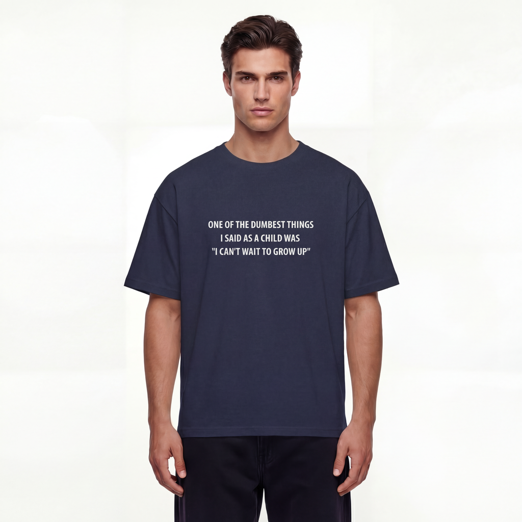 One of the Dumbest Things I Said as a Child Was 'I Can't Wait to Grow Up' Unisex Oversized T-Shirt