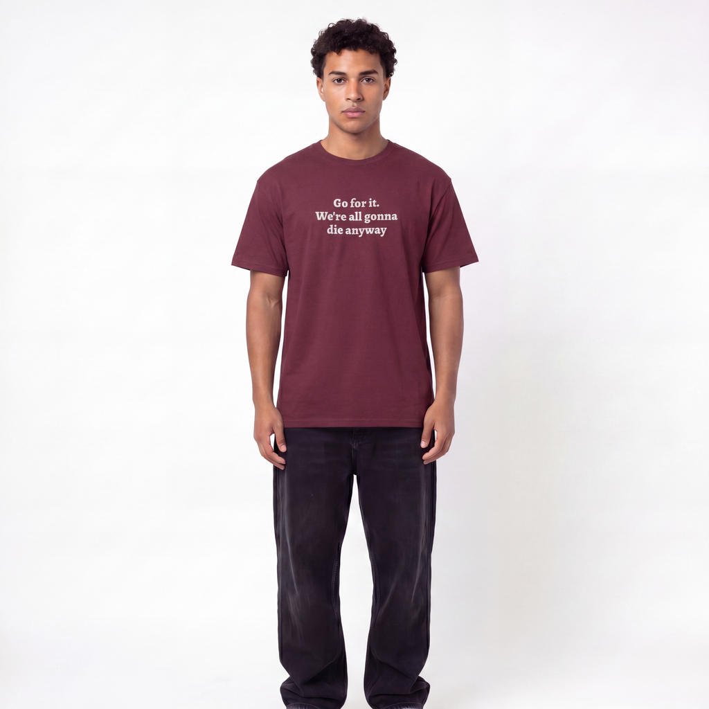 Go for it. We’re all gonna die anyway Unisex T-Shirt