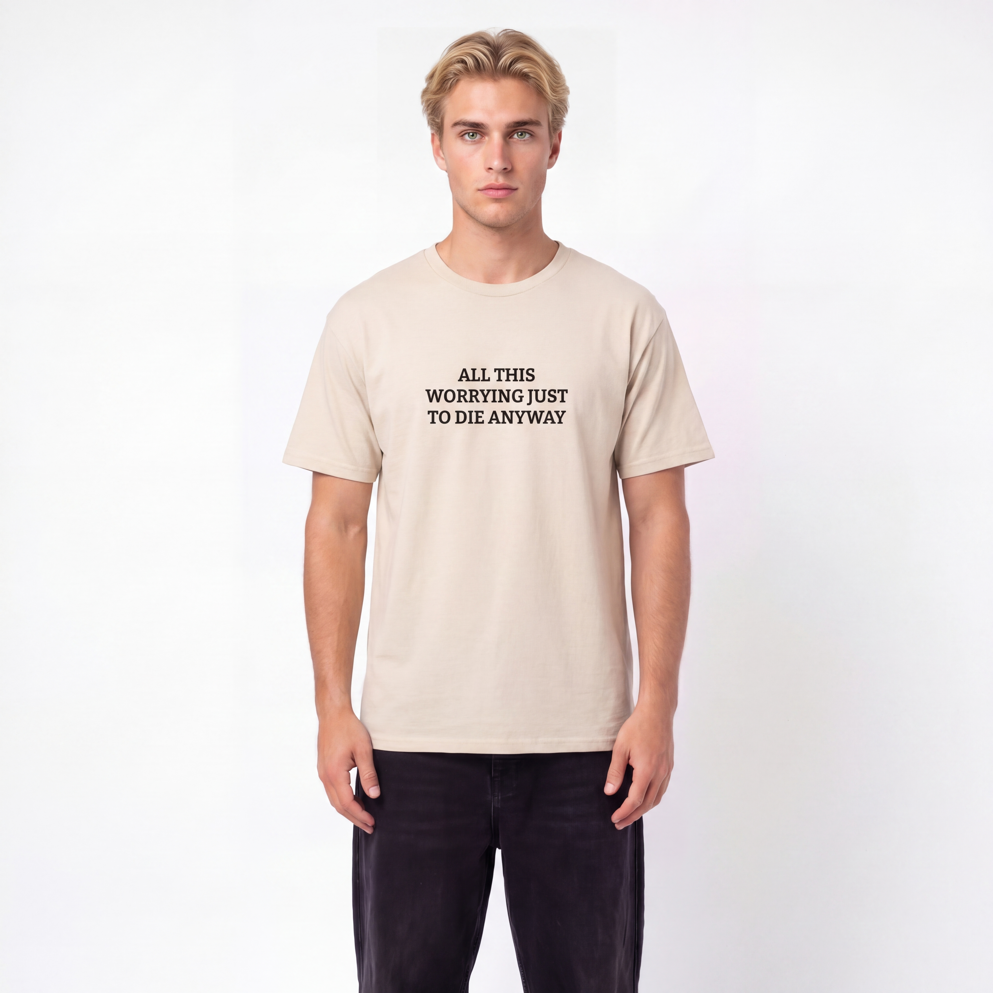 All this worrying just to die anyway Unisex T-Shirt