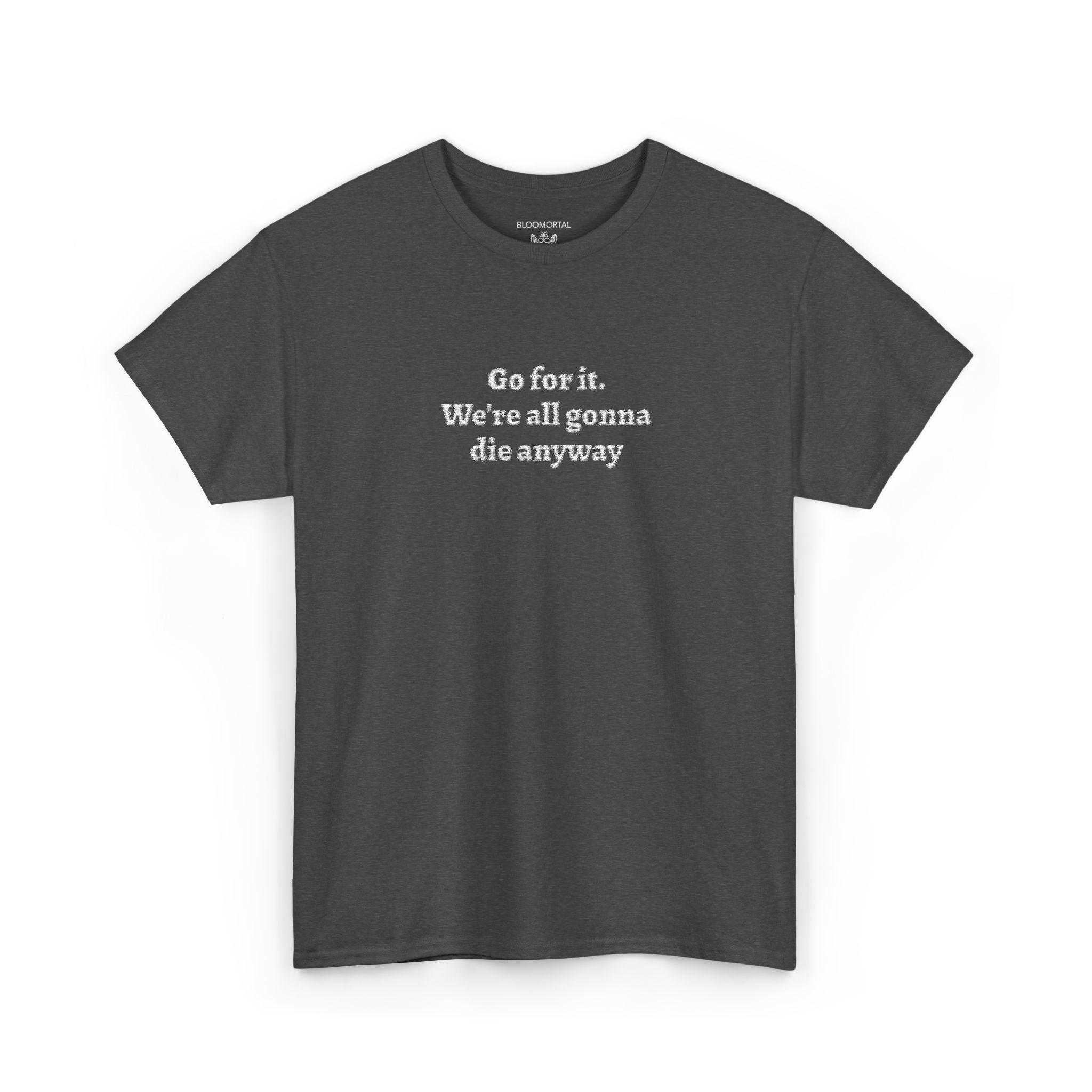 Go for it. We’re all gonna die anyway Unisex T-Shirt