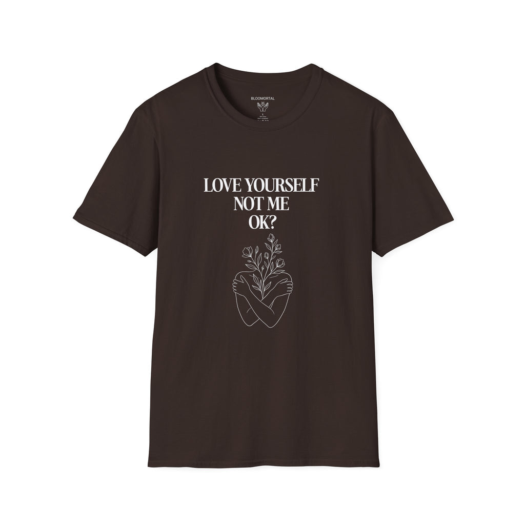 Love yourself not me OK? Unisex T-Shirt