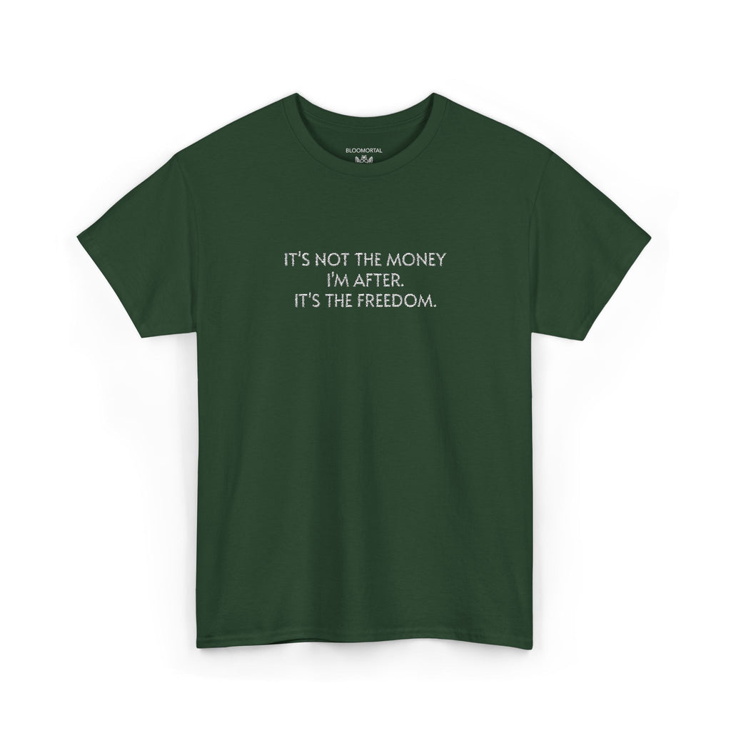 It's not the money I'm after. It's the freedom. Unisex T- Shirt