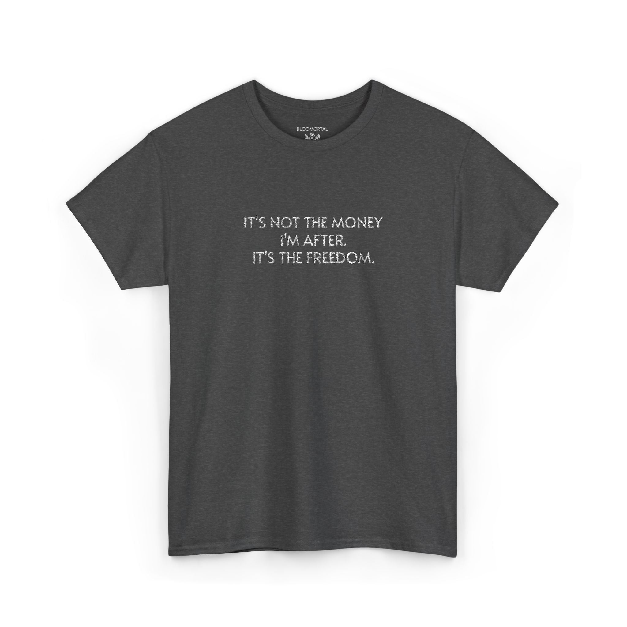 It's not the money I'm after. It's the freedom. Unisex T- Shirt