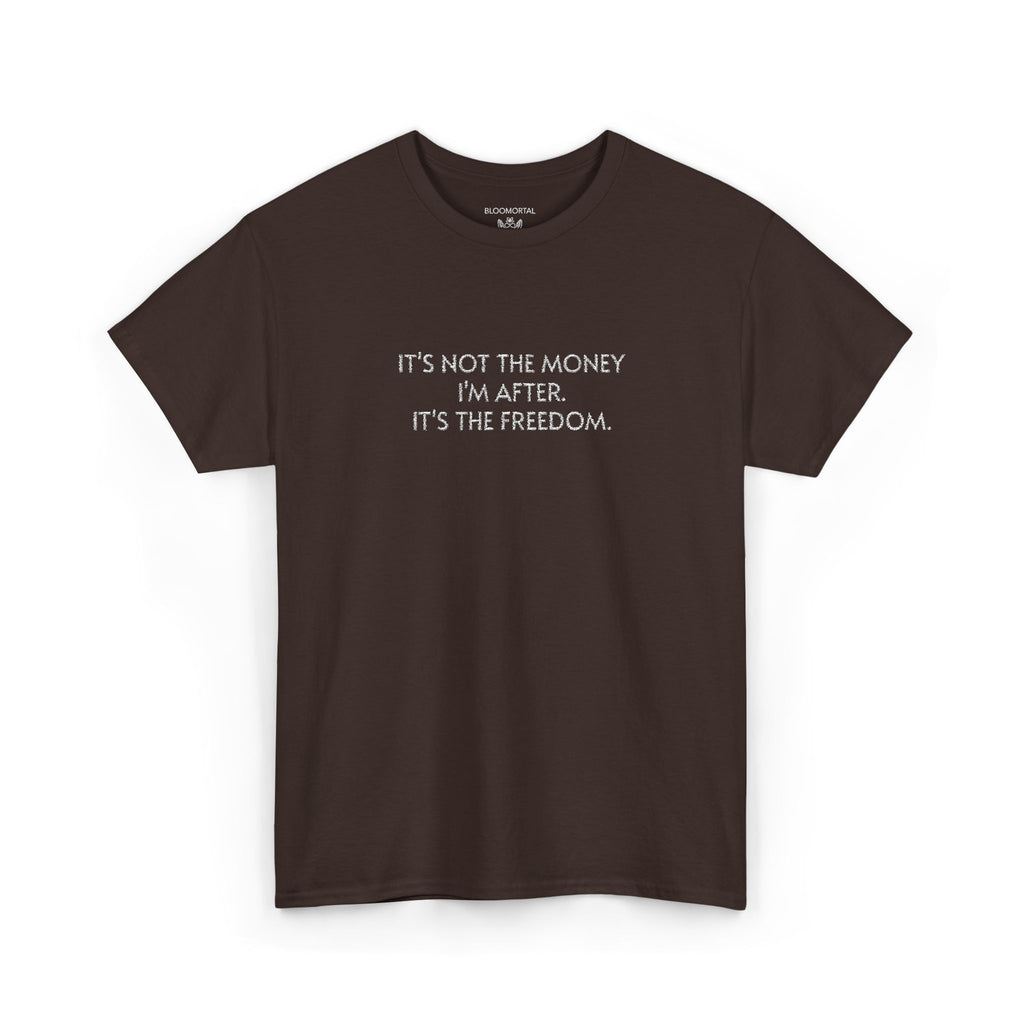 It's not the money I'm after. It's the freedom. Unisex T- Shirt