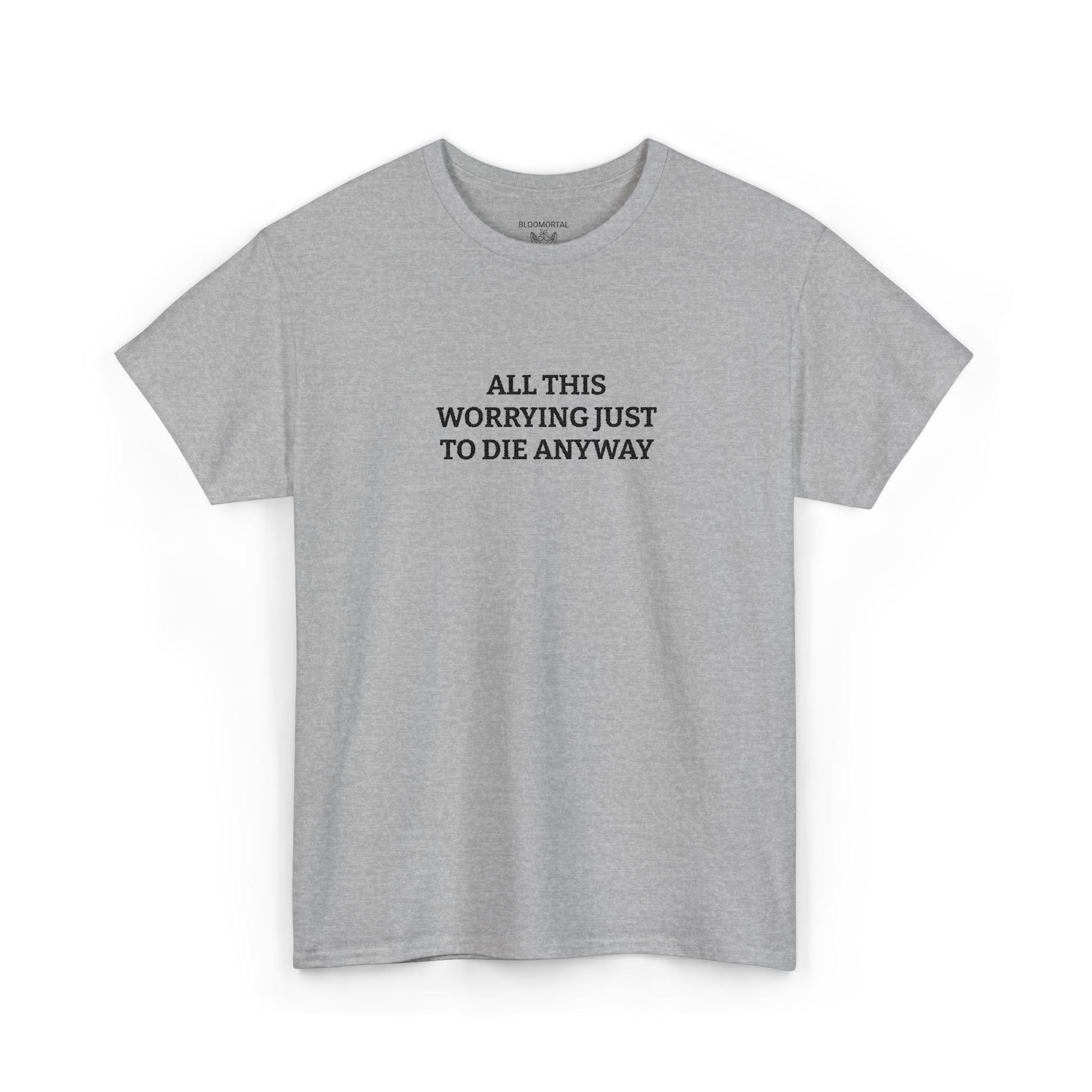 All this worrying just to die anyway Unisex T-Shirt