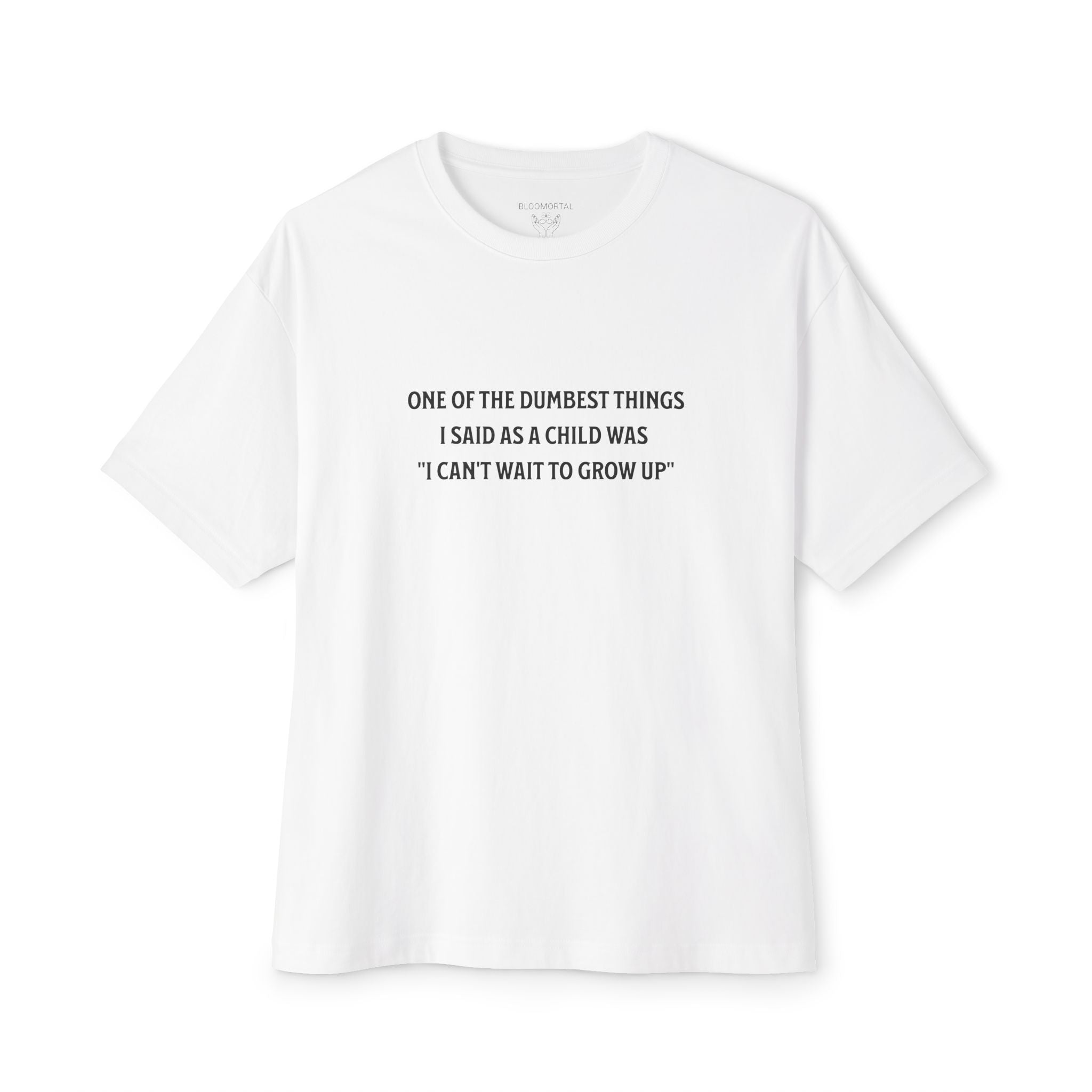 One of the Dumbest Things I Said as a Child Was 'I Can't Wait to Grow Up' Unisex Oversized T-Shirt