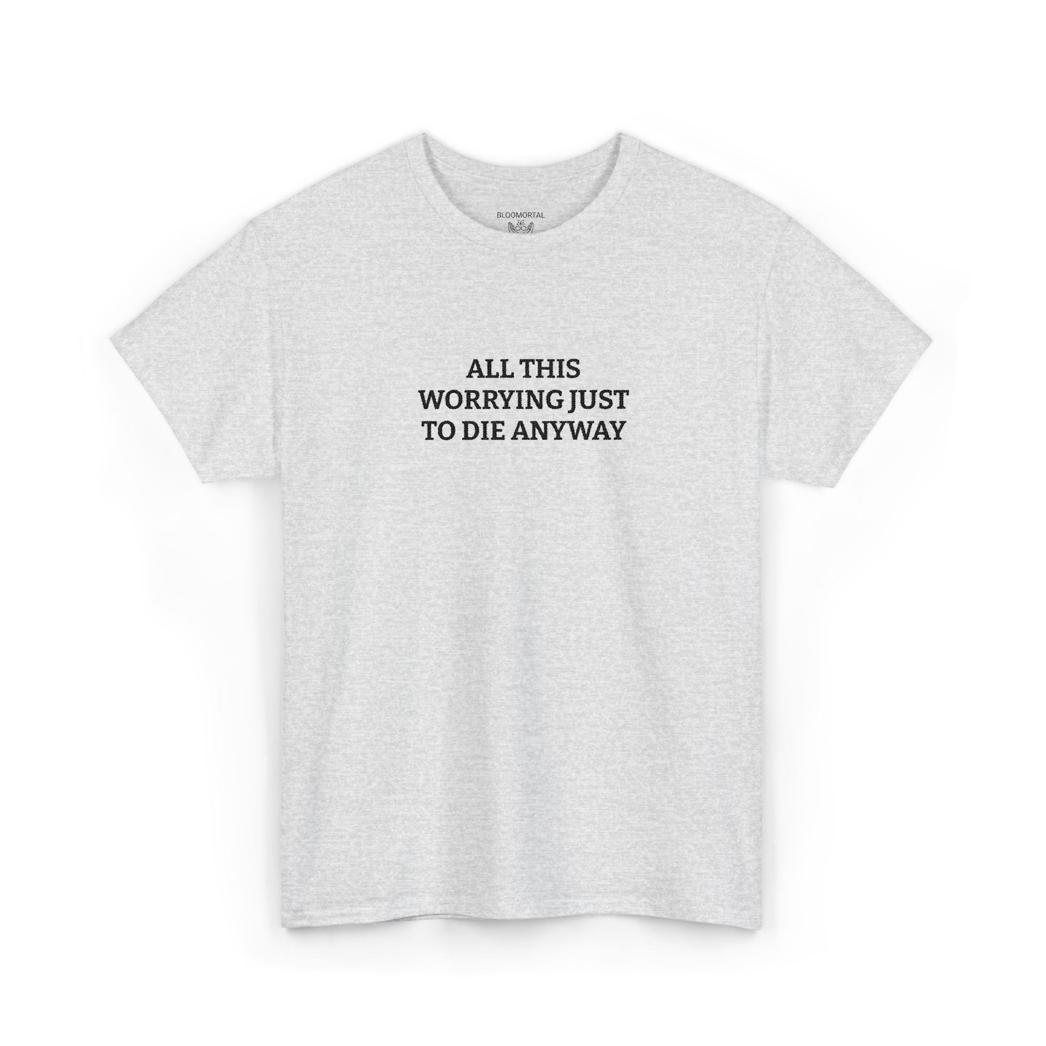 All this worrying just to die anyway Unisex T-Shirt