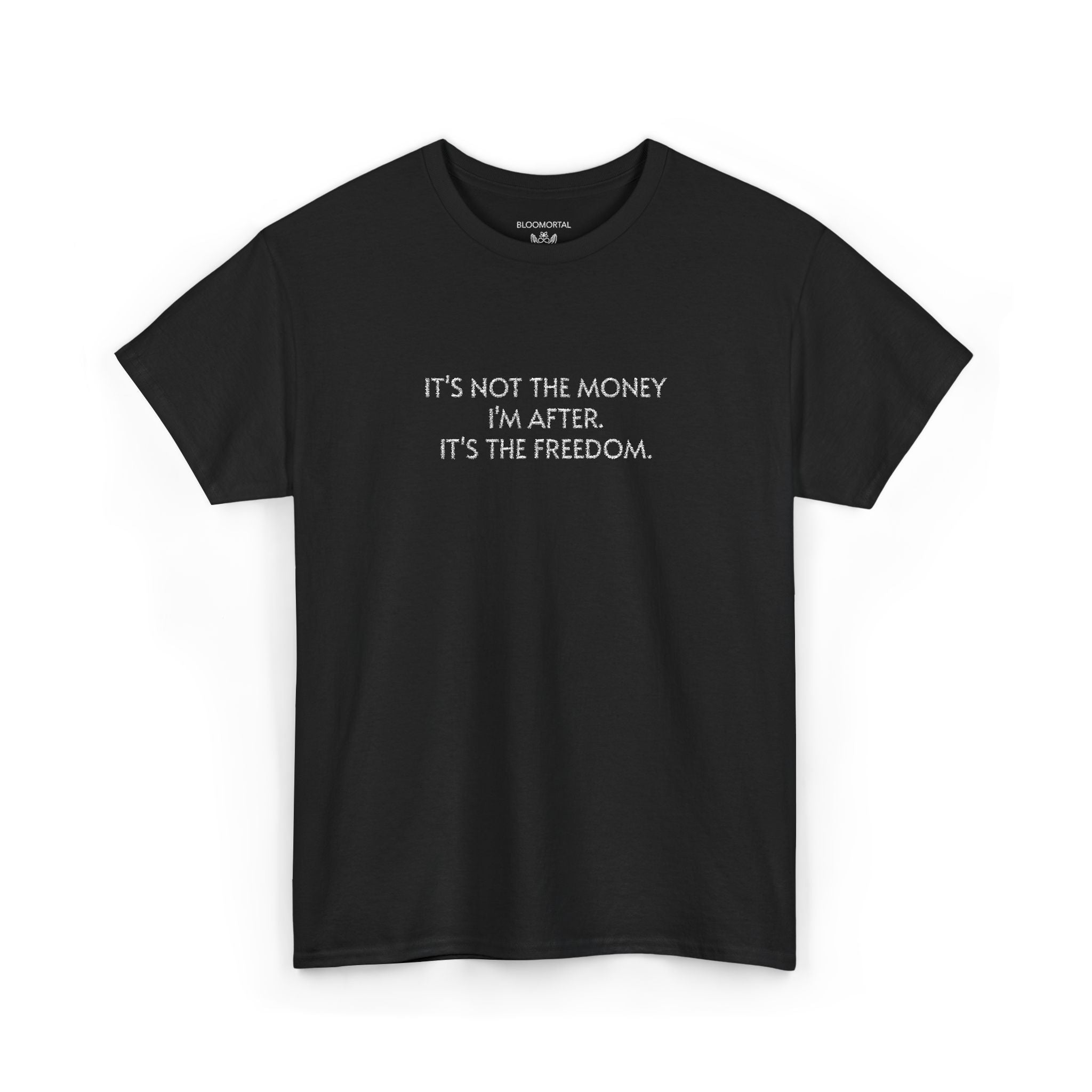 It's not the money I'm after. It's the freedom. Unisex T- Shirt